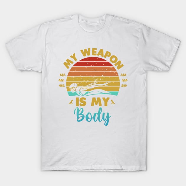 My weapon is my body T-Shirt by Swimarts